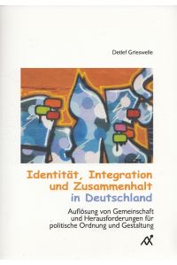 Identität, Integration und Zusammenhalt in Deutschland : Auflösung von Gemeinschaft und Herausforderungen für politische Ordnung und Gestaltung.
