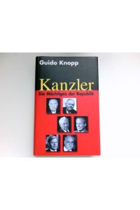 Kanzler :  - die Mächtigen der Republik. Guido Knopp. In Zusammenarbeit mit: Alexander Berkel ... Dokumentation: Christine Kisler ...