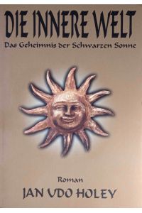 Die innere Welt : das Geheimnis der schwarzen Sonne ; Roman.   - Jan Udo Holey