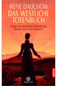 Das westliche Totenbuch : Wege zu Abschied, Bestattung, Trauer und dem Danach.   - Arkana