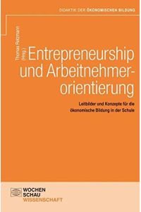 Entrepreneurship und Arbeitnehmerorientierung: Leitbilder und Konzepte für die ökonomische Bildung in der Schule. ( = Didaktik der Ökonomischen Bildung).