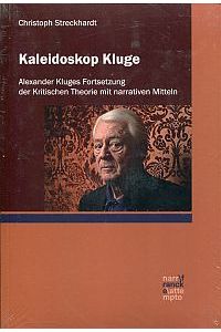 Kaleidoskop Kluge. Alexander Kluges Fortsetzung der Kritischen Theorie mit narrativen Mitteln.