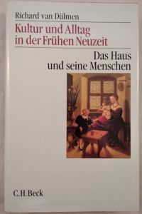 Kultur und Alltag in der frühen Neuzeit, Band1: Das Haus und seine Menschen 16. - 18. Jahrhundert
