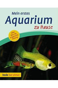 Mein erstes Aquarium zu Hause : [alles über die artgerechte Haltung].   - Bernd Degen