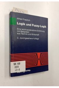 Logik und Fuzzy-Logik: Eine leichtverständliche Einführung mit Beispielen aus Technik und Wirtschaft (Reihe Technik)