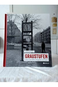 Graustufen : Leben in der DDR in Fotografien und Texten.   - Jürgen Hohmuth ; unter Mitarbeit von Dietmar Ebert, Peter Mühlfriedel und Manfred Sährig