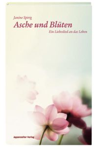 Asche und Blüten : ein Liebeslied an das Leben.