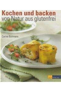 Kochen und backen - von Natur aus glutenfrei.   - Carine Buhmann. [Fotos: Claudia Albisser Hund]