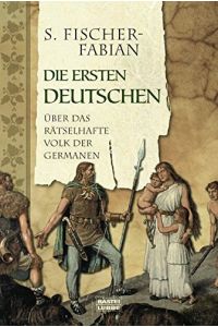 Die ersten Deutschen: Über das rätselhafte Volk der Germanen