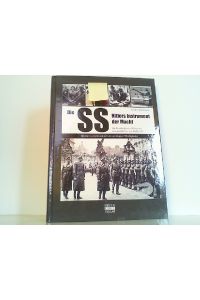 Die SS: Hitlers Instrument der Macht: Die Geschichte der SS von der Schutzstaffel bis zur Waffen-SS. Mit über 150 Lebensläufen der wichtigsten SS-Mitglieder.