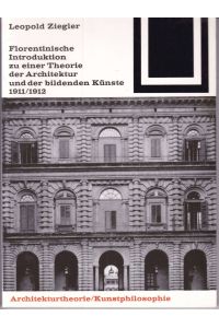 Florentinische Introduktion zu einer Theorie der Architektur und der bildenden Künste 1911, 1912 (= Bauwelt Fundamente, 88)