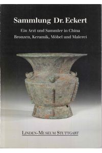 Sammlung Dr. Eckert. Ein Arzt und Sammler in China. Bronzen, Keramik, Möbel und Malerei