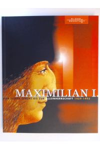 Maximilian I. : der Aufstieg eines Kaisers : von seiner Geburt bis zur Alleinherrschaft 1459 - 1493.   - [Anlässlich der gleichnamigen Ausstellung, 25. März - 2. Juli 2000.]