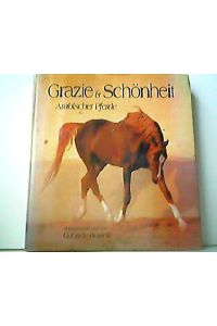 Grazie & Schönheit Arabischer Pferde. Photographie und Text Gabriele Boiselle.