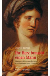 Ihr Herz braucht einen Mann : Marianne Ehrmann-Brentano, Schriftstellerin und Denkerin 1755 - 1795 ; Roman.