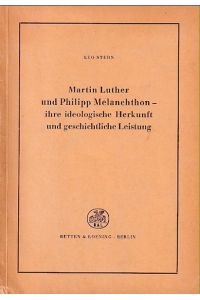 Martin Luther und Philipp Melanchthon - ihre ideologische Herkunft und geschichtliche Leistung.   - Eine Studie der materiellen und geistigen Triebkräfte und Auswirkungen der deutschen Reformation.