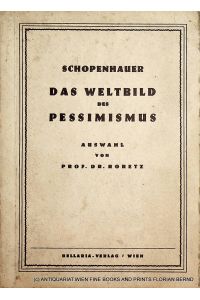 Das Weltbild des Pessimismus : Gedanken Schopenhauers Ausgew. u. mit e. Nachw. vers. v. Karl Roretz (= Bellaria-Bücherei ; Bd. 12)