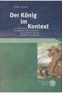 Der König im Kontext: Subversion, Dialogizität und Ambivalenz im weltlichen Theater Calderón de la Barcas.   - Studia Romanica ; 124.