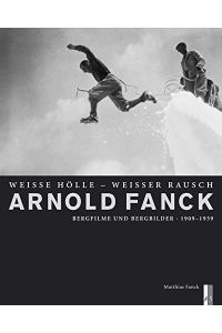 Arnold Fanck : weisse Hölle - weisser Rausch ; Bergfilme und Bergbilder 1909 - 1939.   - Matthias Fanck