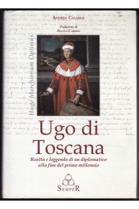 Ugo di Toscana. Realtà e leggenda di un diplomatico alla fine del primo millennio