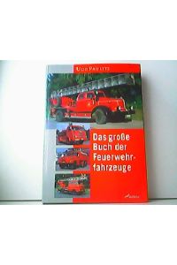 Das große Buch der Feuerwehrfahrzeuge. Eine hundertjährige Entwicklungsgeschichte in Bildern.