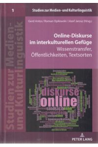 Online-Diskurse im interkulturellen Gefüge : Wissenstransfer, Öffentlichkeiten, Textsorten.   - Gerd Antos/Roman OpiÅ‚owski/Józef Jarosz (Hrsg.) / Studien zur Medien- und Kulturlinguistik ; Volume 1