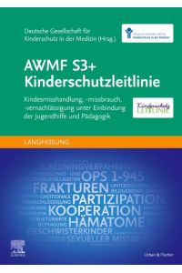 AWMF S3+ Kinderschutzleitlinie  - Kindesmisshandlung, -missbrauch, -vernachlässigung unter Einbindung der Jugendhilfe und Pädagogik (Langfassung)