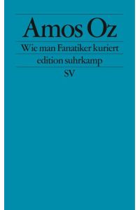 Wie man Fanatiker kuriert: Tübinger Poetik-Dozentur 2002 (edition suhrkamp)