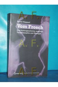 Vom Frosch : eine Kulturgeschichte zwischen Tierphilosophie und Ökologie.   - Edition Kulturwissenschaft , Bd. 1