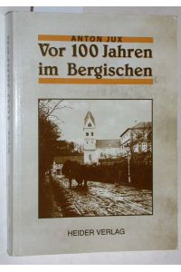 Vor 100 Jahren im Bergischen. Erlebnisse eines Bäckerjungen aus Bergisch Gladbach um die Jahrhundertwende.