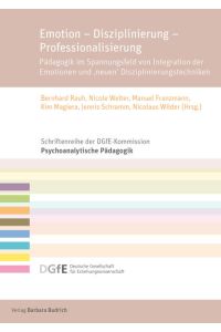 Emotion - Disziplinierung - Professionalisierung  - Pädagogik im Spannungsfeld von Integration der Emotionen und â€šneuenâ€˜ Disziplinierungstechniken