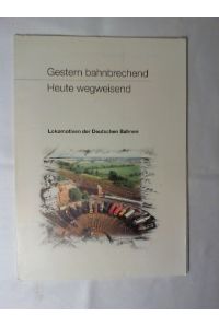 Gestern bahnbrechend Heute wegweisend - Lokomotiven der Deutschen Bahnen -