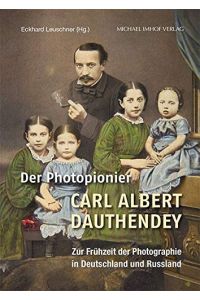 Der Photopionier Carl Albert Dauthendey : Zur Frühzeit der Photographie in Deutschland und Russland.   - Herausgegeben von Eckhard Leuschner und 28 weitere Autoren.