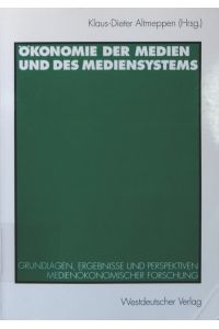 Ökonomie der Medien und des Mediensystems  - Klaus-Dieter Altmeppen (Hrsg.)
