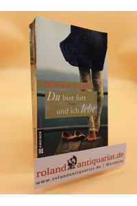 Du bist fort und ich lebe: Roman (Frauenromane im GMEINER-Verlag)