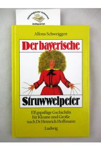 Der bayerische Struwwelpeter : 11 gspaßige Gschichtln für Kloane und Grosse nach Dr. Heinrich Hoffmann.