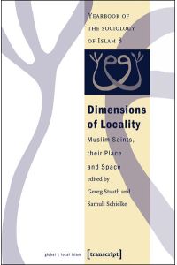 Dimensions of Locality  - Muslim Saints, their Place and Space (Yearbook of the Sociology of Islam No. 8)
