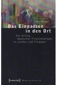 Das Einpassen in den Ort : der Alltag deutscher Finanzmanager in London und Singapur  - / Lars Meier