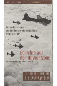 Berichte aus der Abwurfzone. Ausländer erleben den Bombenkrieg in Deutschland 1939 bis 1945. Herausgegeben und mit einer Einleitung versehen von Oliver Lubrich.