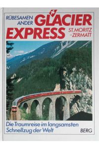 Glacier-Express : die Traumreise im langsamsten Schnellzug der Welt.   - Hans Eckart Rübesamen ; Leonore Ander