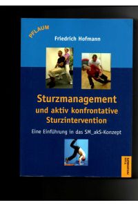 Friedrich Hofmann, Sturzmanagement und aktiv konfrontative Sturzintervention - Eine Einführung in das SM_akS-Konzept.