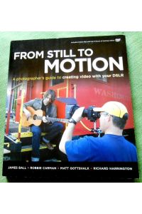 From Still to Motion.   - A photographer`s guide to creating video with your DSLR.