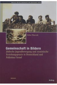 Gemeinschaft in Bildern. Jüdische Jugendbewegung und zionistische Erziehungspraxis in Deutschland und Palästina / Israel von 1924-1978.