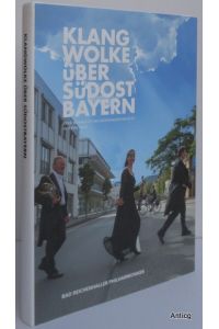Klangwolke über Südostbayern. Eine bewegte Orchestergeschichte in Episoden. Herausgeber: Bad Reichenhaller Philharmoniker E. V.