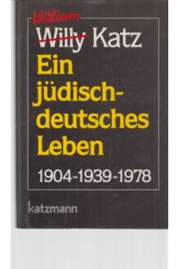 Ein jüdisch-deutsches Leben : 1904 - 1939 - 1978.   - William (Willy) Katz.