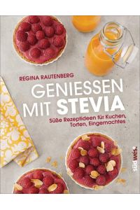 Genießen mit Stevia  - Süße Rezeptideen für Kuchen, Torten, Eingemachtes