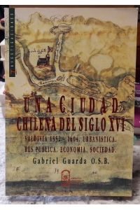 Una Ciudad Chilena del Siglo XVI (Valdivia 1552-1604. Uranistica, Res Publica, Economia, Sociedad)