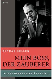 Mein Boss, der Zauberer : Thomas Manns Sekretär erzählt.   - Konrad Kellen. Hrsg. von Manfred Flügge und Christian Ter-Nedden