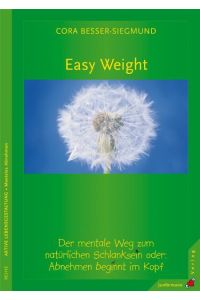 Easy weight : der mentale Weg zum natürlichen Schlanksein oder: Abnehmen beginnt im Kopf.   - Unter Mitarb. von Cornelia Ludwig