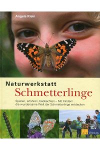 Naturwerkstatt Schmetterlinge: Spielen, erfahren, beobachtenMit Kindern die wundersame Welt der Schmetterlinge entdecken